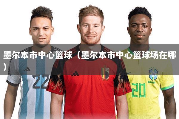 墨尔本市中心篮球（墨尔本市中心篮球场在哪）