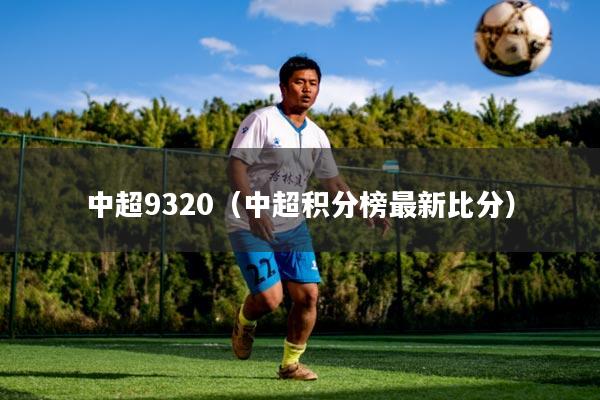 中超9320（中超积分榜最新比分）