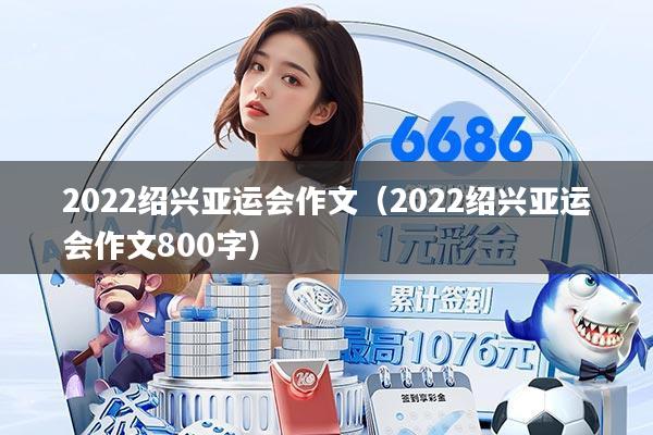 2022绍兴亚运会作文（2022绍兴亚运会作文800字）