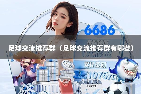 足球交流推荐群（足球交流推荐群有哪些）