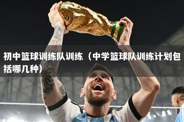 详细阅读:初中篮球训练队训练(中学篮球队训练计划包括哪几种) 初中篮球训练队训练(中学篮球队训练计划包括哪几种)